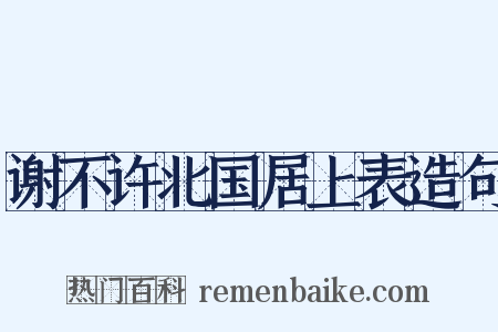 谢不许北国居上表造句是什么意思的图片